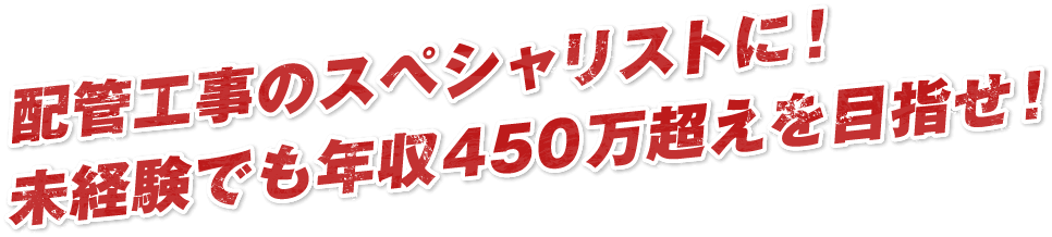 配管工事のスペシャリストに！未経験でも年収450万超えを目指せ！